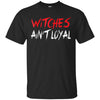 Image of Witches Ain't Loyal Halloween Funny Shirt