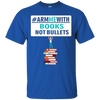 Image of Arm Me With Books Not Bullets Shirt Gift Women Men Teachers