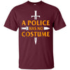 Image of A Police Has No Costume Funny Halloween T-Shirt