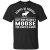 Image of Always Be Yourself - Except When You Can Be a Moose Shirt