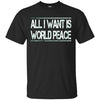 Image of All I Want Is World Peace | Anti-war T-Shirt