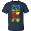 Image of Autism Dad People Look Up Their Heroes Raising Mine T-Shirt