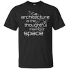 Image of Architecture Is the Thoughtful Making Of Space T Shirt