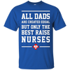 Image of All Dads Are Created Equal Only The Best Raise Nurses Tee