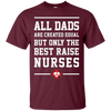 Image of All Dads Are Created Equal Only The Best Raise Nurses Tee