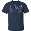 Image of All Drama All The Time Funny Musical Theater Queen Shirt
