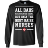 Image of All Dads Are Created Equal Only The Best Raise Nurses Tee