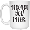 Image of Alcohol You Later - Wine, Beer, Tequila, Vodka, Cocktail