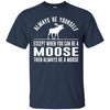 Image of Always Be Yourself - Except When You Can Be a Moose Shirt