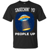 Image of Alien Abduction Snatchin Yo People Up T Shirt