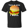Image of Funny Hamburger Tshirt - This Is How I Roll Gift
