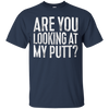 Image of Are You Looking At My Putt T-Shirt Funny Golf Lover Gift