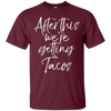 Image of After This We're Getting Tacos Shirt Fun Cute Mexican Food