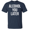 Image of Alcohol You Later T-shirt