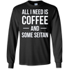 Image of All I Need is Coffee and Some Seitan Long Sleeved Shirt