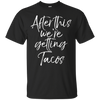 Image of After This We're Getting Tacos Shirt Fun Cute Mexican Food