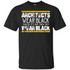 Image of Architects Wear Black: Funny Architect Gift T-Shirt