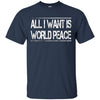 Image of All I Want Is World Peace | Anti-war T-Shirt