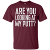 Image of Are You Looking At My Putt T-Shirt Funny Golf Lover Gift