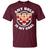Image of Any Hole Is My Goal Beer Pong Sports T shirt Drinking Game