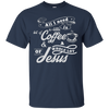 Image of All I need is coffee and a whole lot of Jesus. Christian Tee