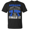 Image of Apraxia started the fight i'll finish it t shirt