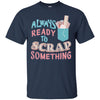 Image of Always Ready To Scrap Something Scrapbooking Shirt