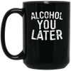 Image of Alcohol You Later T-Shirt Funny Drinking Gift Shirt