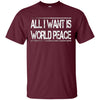 Image of All I Want Is World Peace | Anti-war T-Shirt
