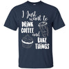 Image of "I Just Want To Drink Coffee & Bake Things" T Shirt