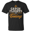 Image of "Catch Flights Not Feelings" Funny Airline Traveler T-shirt