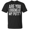 Image of Are You Looking At My Putt T-Shirt Funny Golf Lover Gift