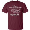 Image of Architecture Is the Thoughtful Making Of Space T Shirt