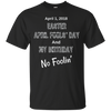 Image of April 1, 2018 Easter April Fools' Day & My Birthday T-Shirt