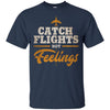 Image of "Catch Flights Not Feelings" Funny Airline Traveler T-shirt