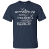 Image of Architecture Is the Thoughtful Making Of Space T Shirt