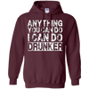 Image of Anything You Can Do I Can Do Drunker Funny Drinking Shirts