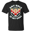 Image of Any Hole Is My Goal Beer Pong Sports T shirt Drinking Game
