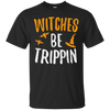 Image of Witches Be Trippin T-Shirt Hilarious Halloween Gift Shirt