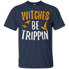Image of Witches Be Trippin T-Shirt Hilarious Halloween Gift Shirt