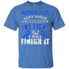 Image of Apraxia started the fight i'll finish it t shirt