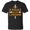 Image of A Police Has No Costume Funny Halloween T-Shirt