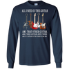 Image of All I Need Is This Guitar TShirt True Story About Guitarists