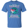 Image of Always Be Yourself Unless You Can Be A Mermaid Shirt