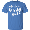 Image of And If Not He Is Still Good Christian Gifts Shirt