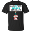 Image of Arm Me With Books Not Bullets Shirt Gift Women Men Teachers