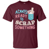 Image of Always Ready To Scrap Something Scrapbooking Shirt