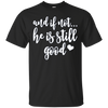 Image of And If Not He Is Still Good Christian Gifts Shirt