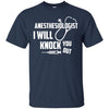Image of Anesthesiologist - I Will Knock You Out T Shirt