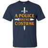 Image of A Police Has No Costume Funny Halloween T-Shirt